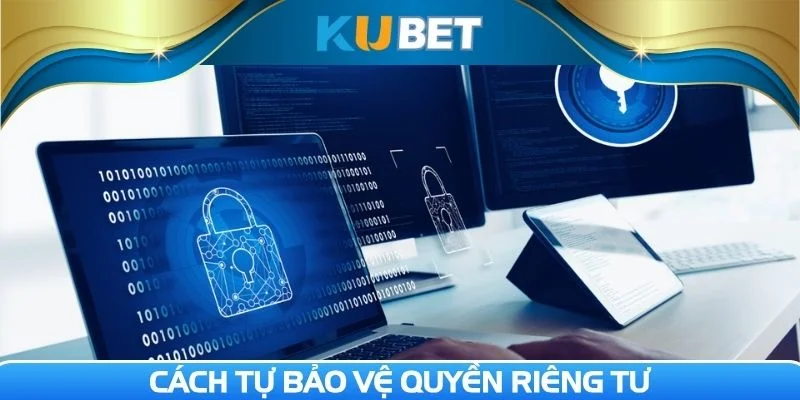 Cách tự bảo vệ quyền riêng tư cá nhân cần nắm