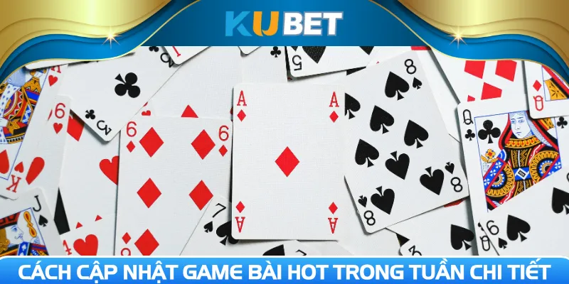 Cách cập nhật game bài hot trong tuần chi tiết