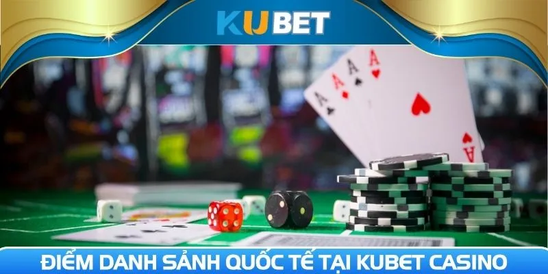 Điểm danh sảnh quốc tế tại KUBET Casino