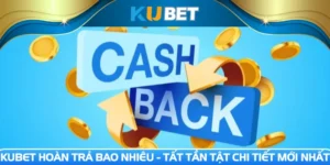 Kubet hoàn trả bao nhiêu