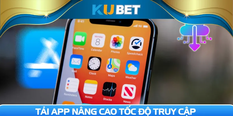 Tải app Kubet nâng cao tốc độ truy cập dịch vụ